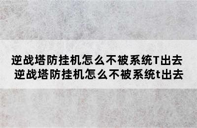 逆战塔防挂机怎么不被系统T出去 逆战塔防挂机怎么不被系统t出去